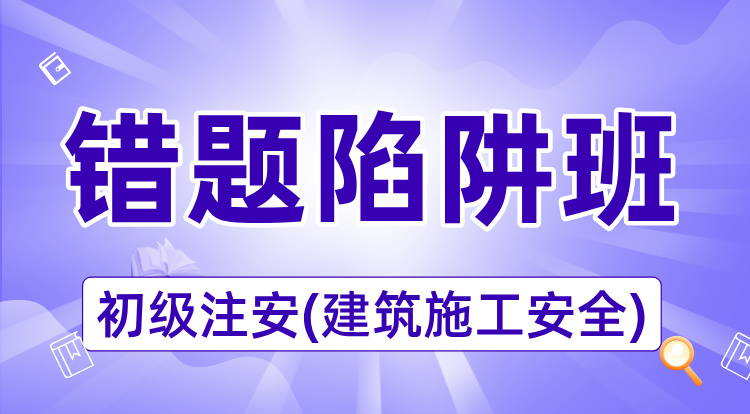 2025初级注安《建筑施工》错题陷阱