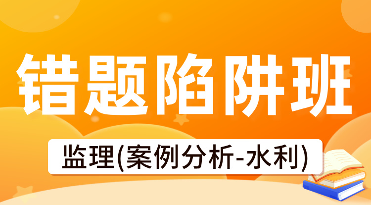 2025监理《案例分析-水利》错题陷阱